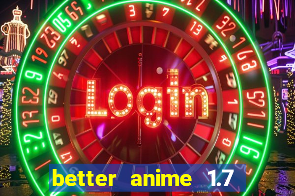 better anime 1.7 apk download