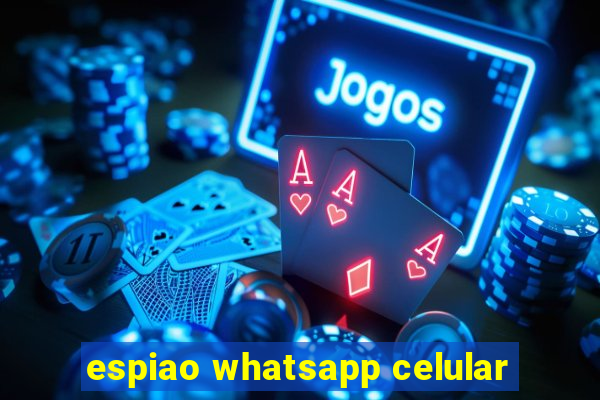 espiao whatsapp celular