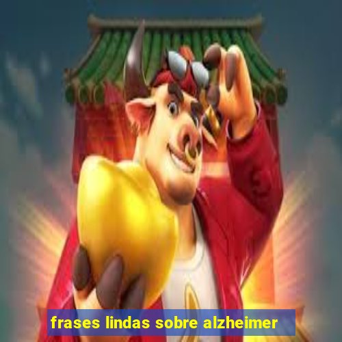 frases lindas sobre alzheimer