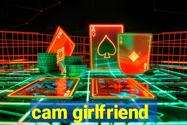 cam girlfriend