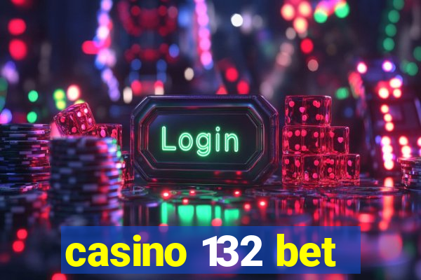 casino 132 bet