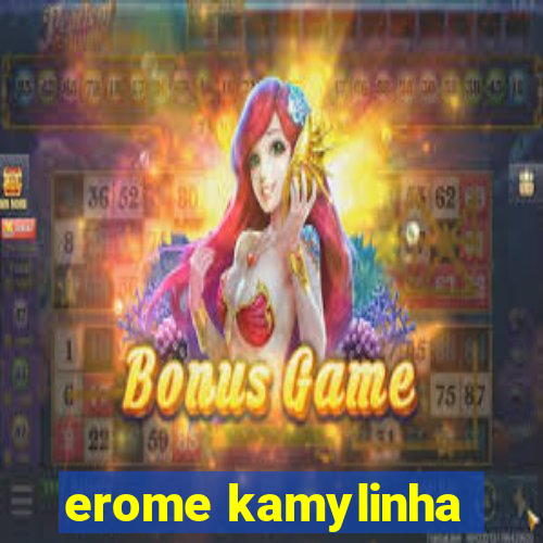 erome kamylinha