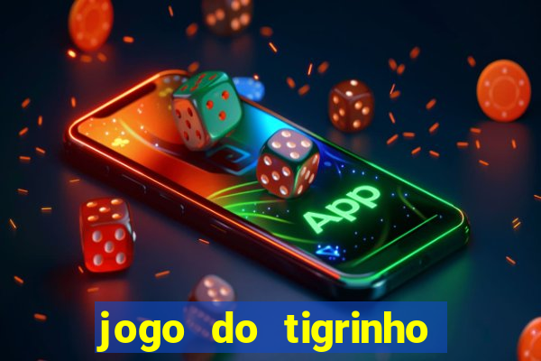 jogo do tigrinho ganha dinheiro de verdade