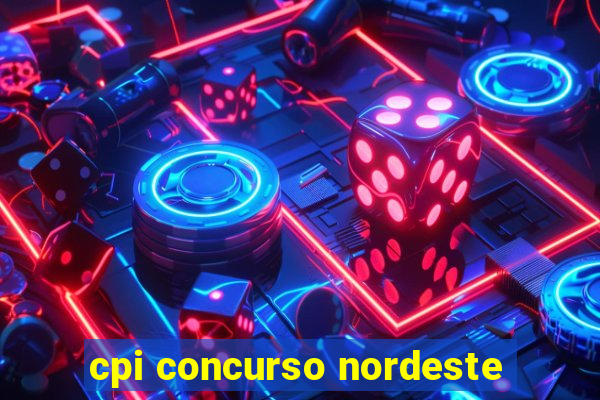 cpi concurso nordeste