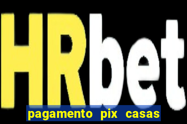 pagamento pix casas bahia demora