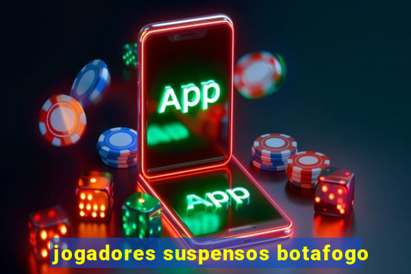 jogadores suspensos botafogo