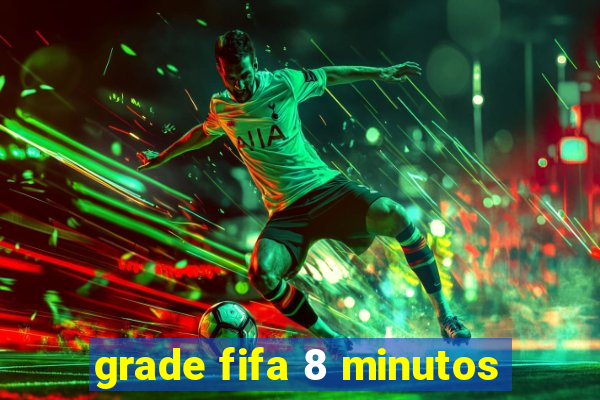 grade fifa 8 minutos