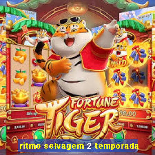 ritmo selvagem 2 temporada