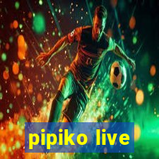 pipiko live