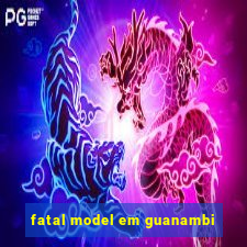 fatal model em guanambi