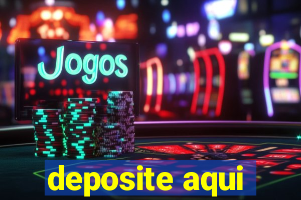 deposite aqui