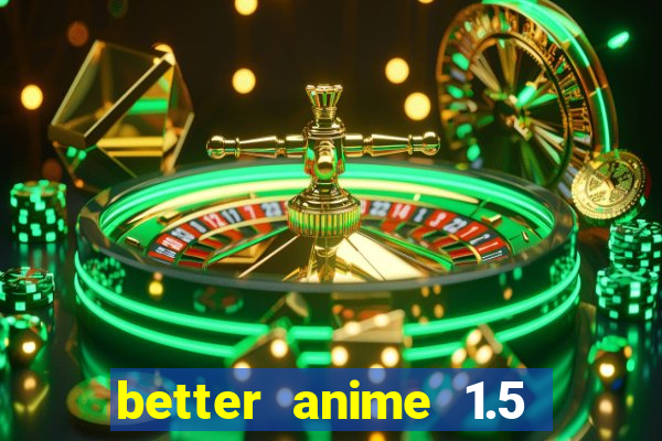 better anime 1.5 apk download