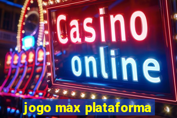 jogo max plataforma