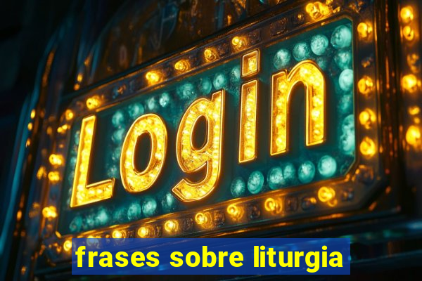 frases sobre liturgia