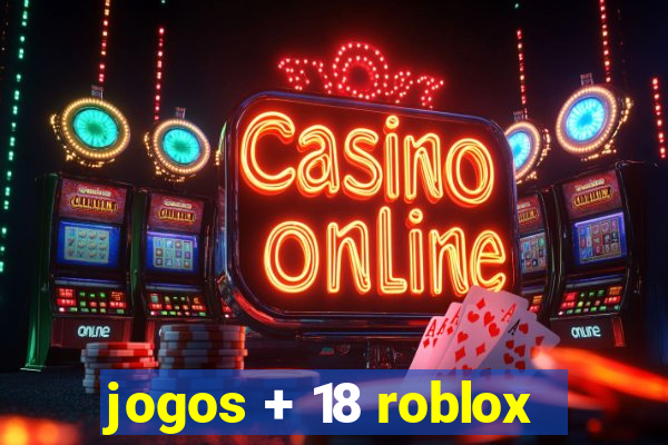 jogos + 18 roblox