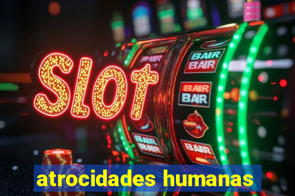 atrocidades humanas