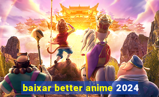 baixar better anime 2024