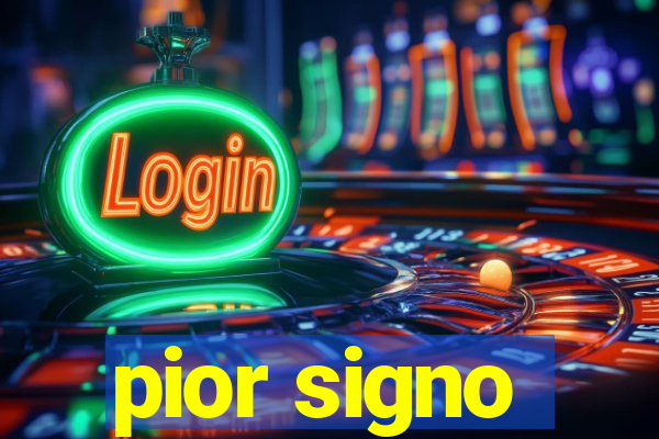 pior signo