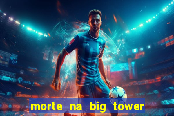 morte na big tower beto carrero