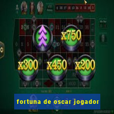 fortuna de oscar jogador