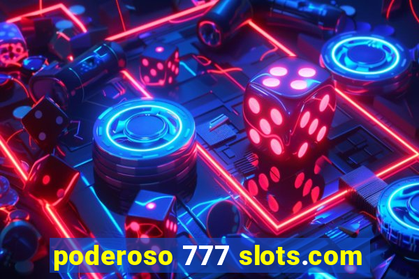 poderoso 777 slots.com