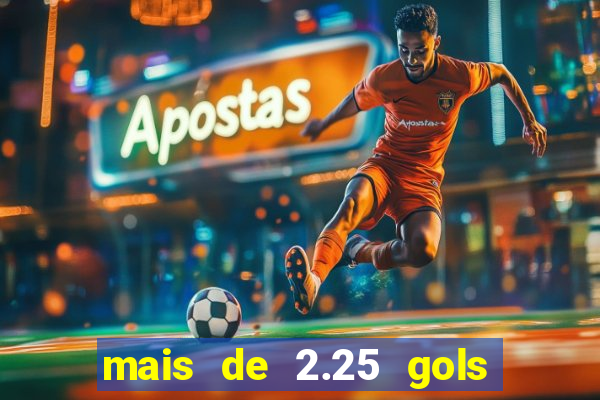 mais de 2.25 gols o que significa