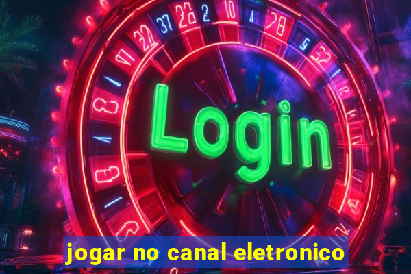 jogar no canal eletronico