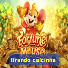 tirando calcinha