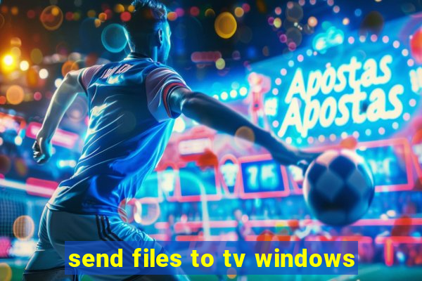 send files to tv windows