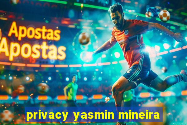 privacy yasmin mineira