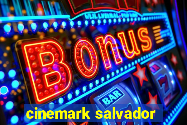 cinemark salvador