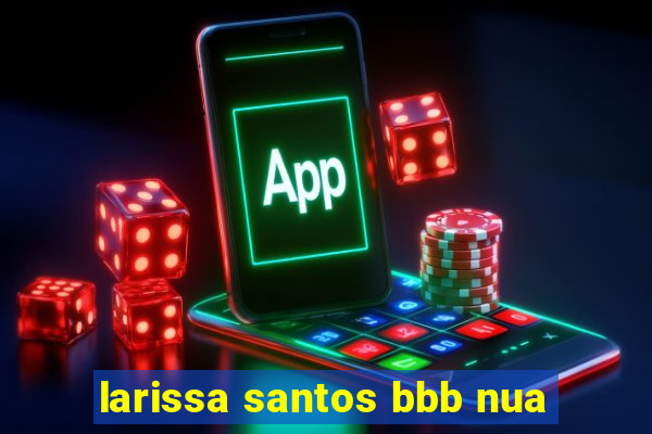 larissa santos bbb nua