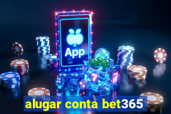 alugar conta bet365