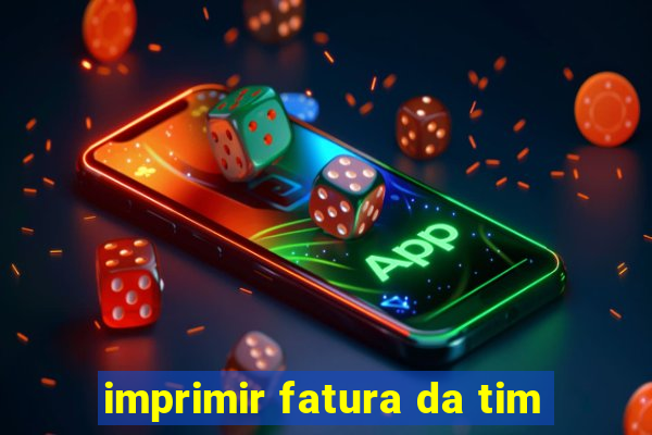 imprimir fatura da tim