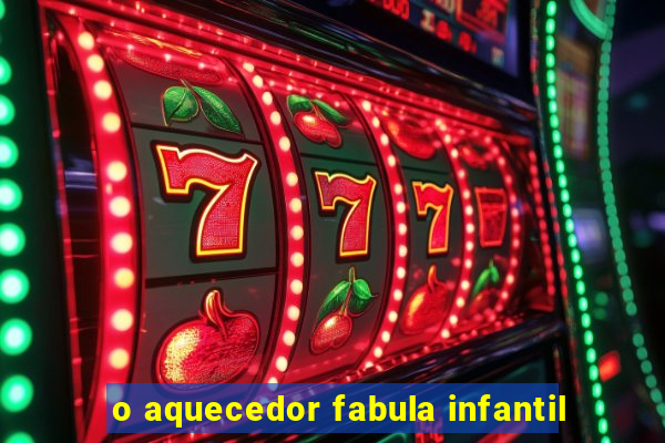 o aquecedor fabula infantil