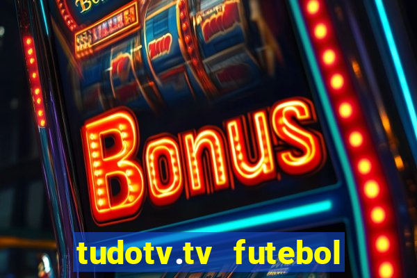 tudotv.tv futebol ao vivo