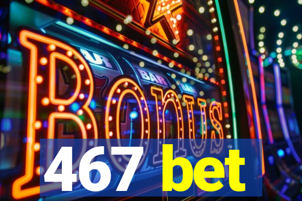 467 bet