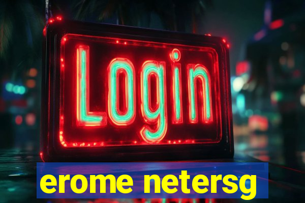 erome netersg