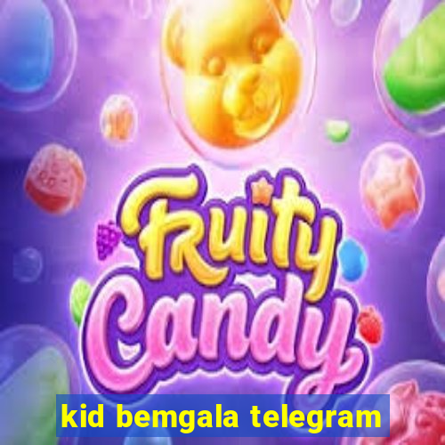 kid bemgala telegram