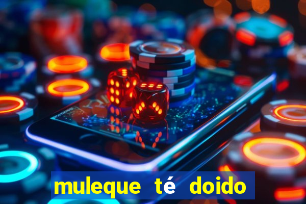 muleque té doido 4 o filme completo dublado