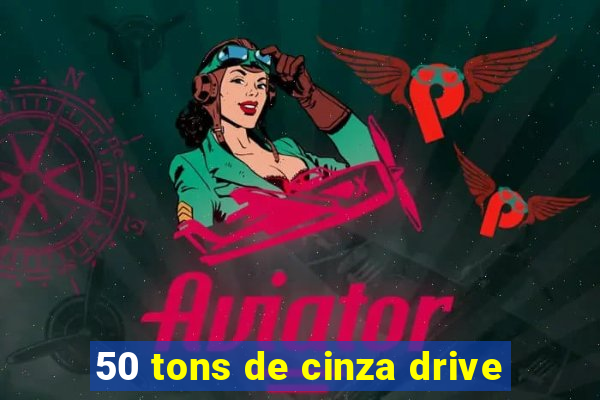 50 tons de cinza drive