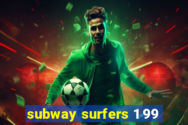 subway surfers 1 99