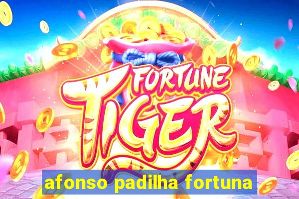 afonso padilha fortuna