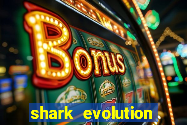 shark evolution dinheiro infinito