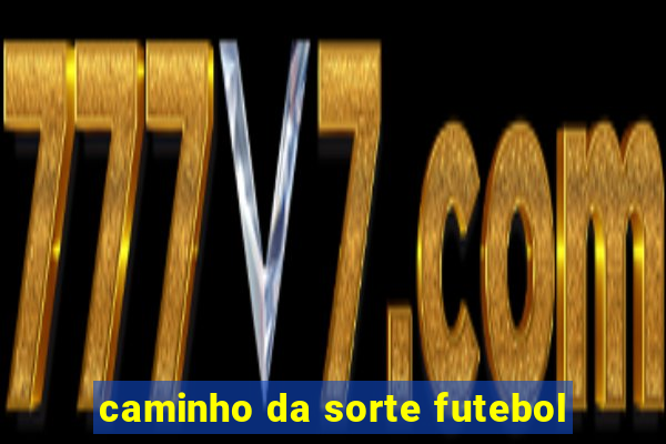 caminho da sorte futebol