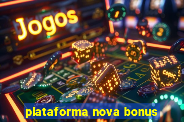 plataforma nova bonus