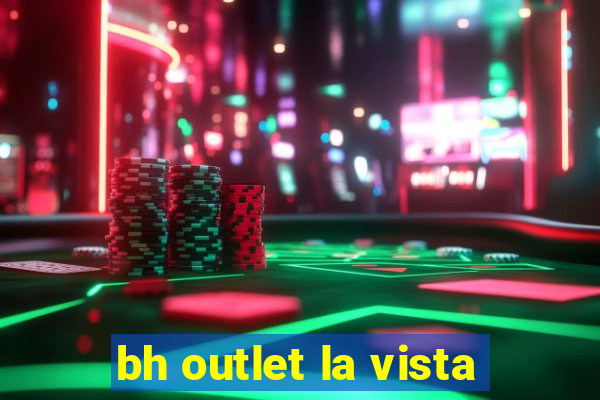 bh outlet la vista