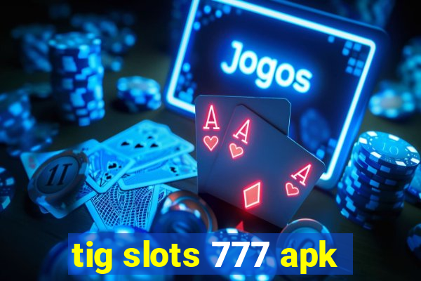 tig slots 777 apk