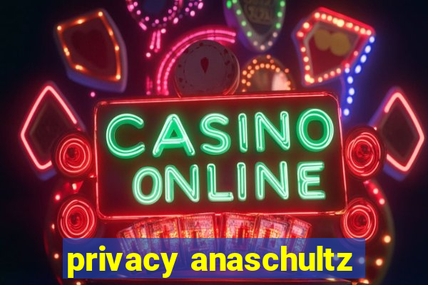 privacy anaschultz