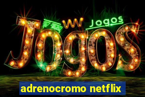 adrenocromo netflix